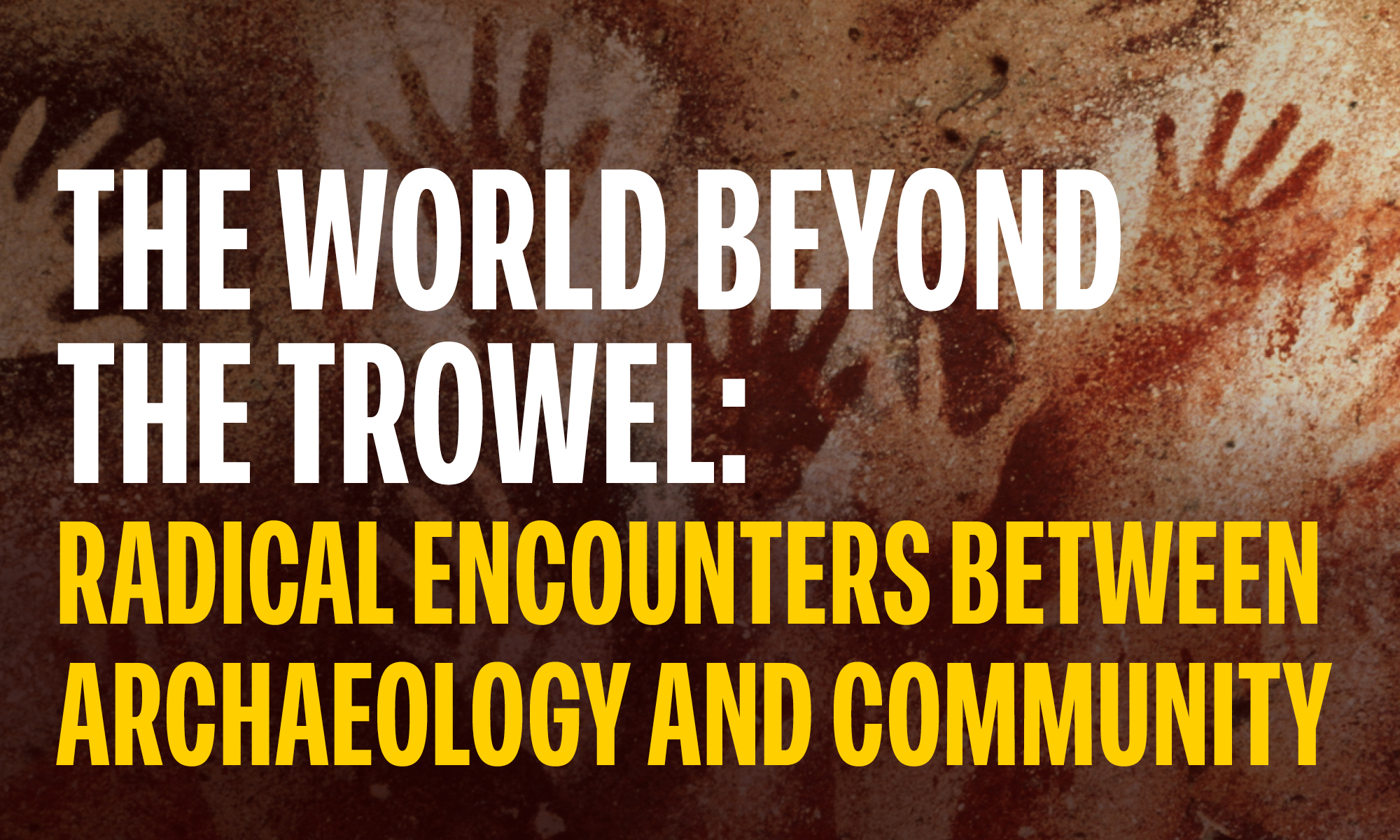 "The World Beyond the Trowel: Radical Encounters between Archaeology and Community" written in bold text. The background shows handprints in the negative space of red and brown paint on a cave wall.