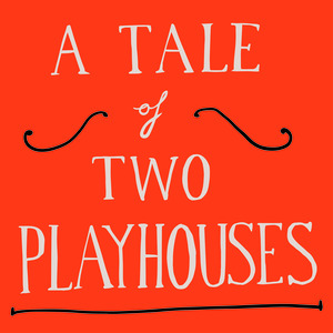 A Tale of Two Playhouses